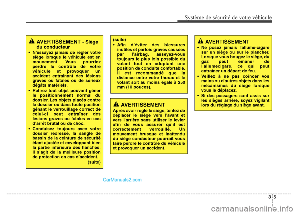 Hyundai Santa Fe 2013  Manuel du propriétaire (in French) 35
Système de sécurité de votre véhicule 
(suite)
• Afin d’éviter des blessures
inutiles et parfois graves causées
par l’airbag, asseyez-vous
toujours le plus loin possible du
volant tout 