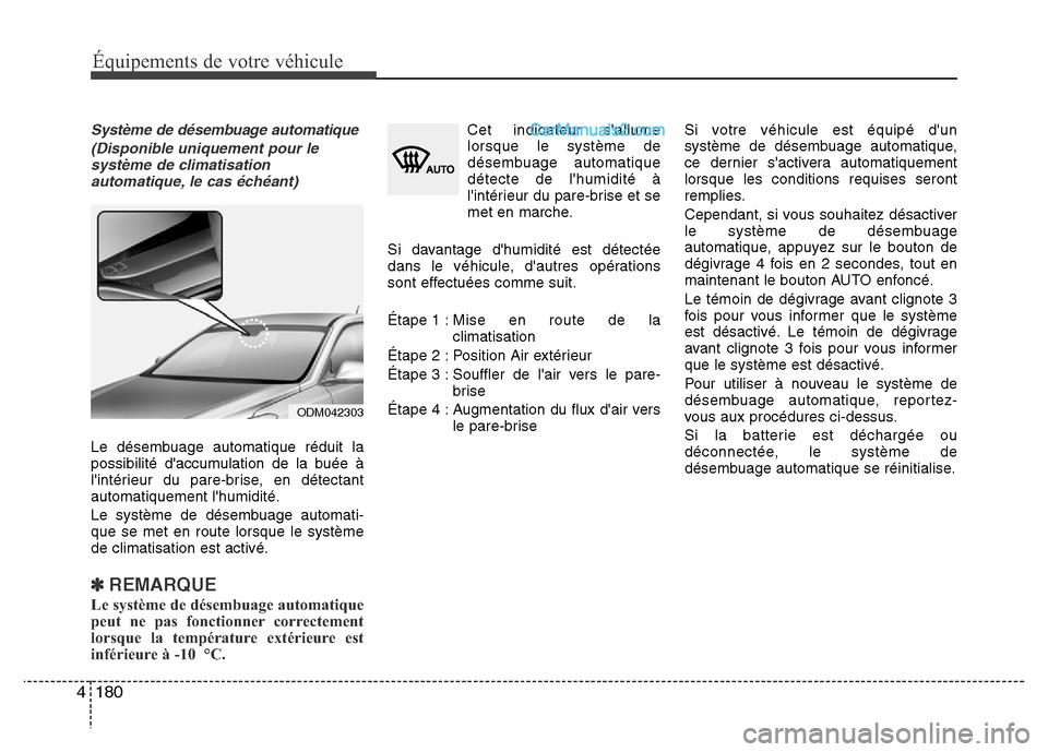 Hyundai Santa Fe 2013  Manuel du propriétaire (in French) 180 4
Équipements de votre véhicule
Système de désembuage automatique
(Disponible uniquement pour le
système de climatisation
automatique, le cas échéant)
Le désembuage automatique réduit la
