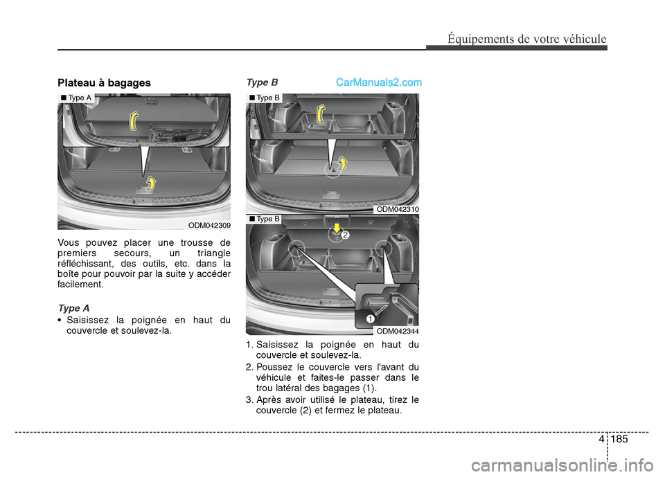Hyundai Santa Fe 2013  Manuel du propriétaire (in French) 4 185
Équipements de votre véhicule
Plateau à bagages
Vous pouvez placer une trousse de
premiers secours, un triangle
réfléchissant, des outils, etc. dans la
boîte pour pouvoir par la suite y ac