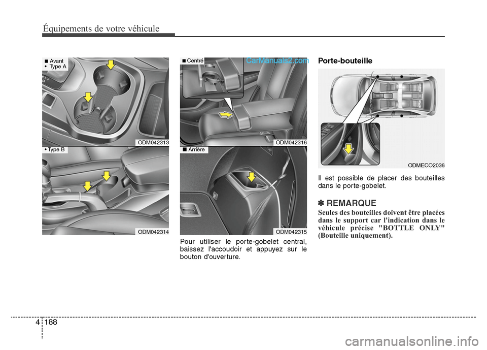 Hyundai Santa Fe 2013  Manuel du propriétaire (in French) 188 4
Équipements de votre véhicule
Pour utiliser le porte-gobelet central,
baissez laccoudoir et appuyez sur le
bouton douverture.
Porte-bouteille
Il est possible de placer des bouteilles
dans le