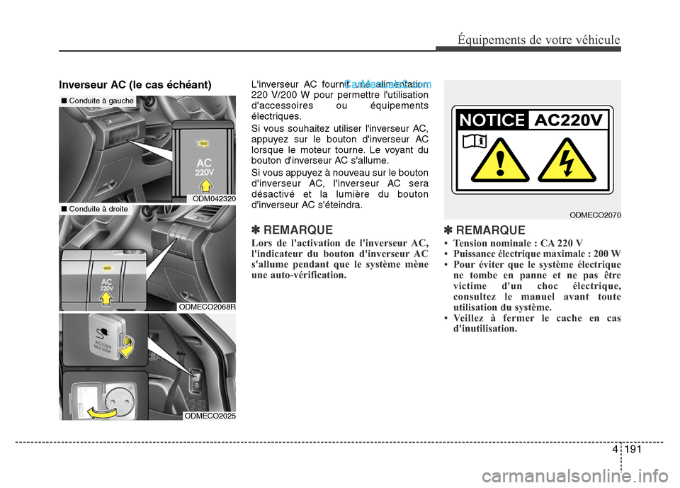 Hyundai Santa Fe 2013  Manuel du propriétaire (in French) 4 191
Équipements de votre véhicule
Inverseur AC (le cas échéant) Linverseur AC fournit une alimentation
220 V/200 W pour permettre lutilisation
daccessoires ou équipements
électriques.
Si vo