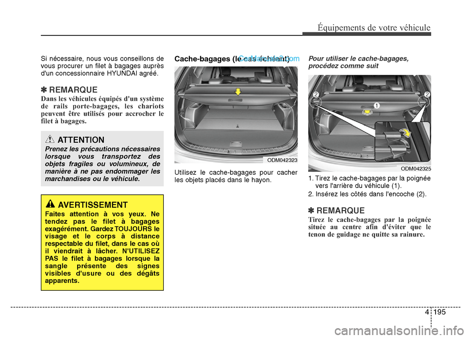 Hyundai Santa Fe 2013  Manuel du propriétaire (in French) 4 195
Équipements de votre véhicule
Si nécessaire, nous vous conseillons de
vous procurer un filet à bagages auprès
dun concessionnaire HYUNDAI agréé.
✽REMARQUE
Dans les véhicules équipés