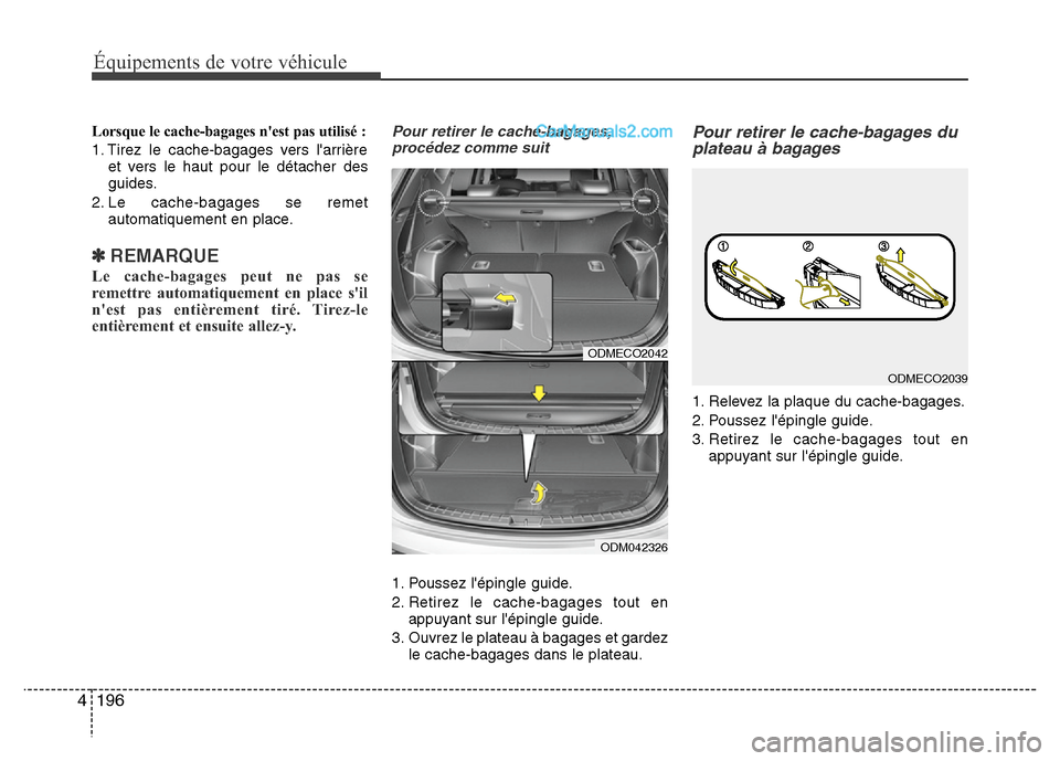 Hyundai Santa Fe 2013  Manuel du propriétaire (in French) 196 4
Équipements de votre véhicule
Lorsque le cache-bagages nest pas utilisé :
1. Tirez le cache-bagages vers larrière
et vers le haut pour le détacher des
guides.
2. Le cache-bagages se remet