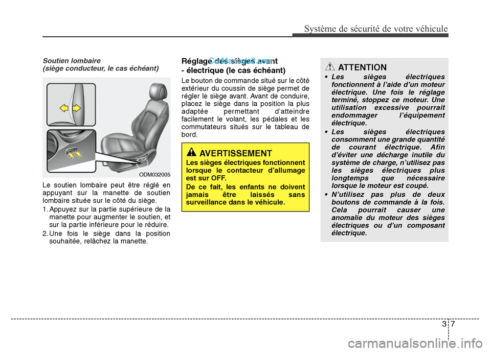 Hyundai Santa Fe 2013  Manuel du propriétaire (in French) 37
Système de sécurité de votre véhicule 
Soutien lombaire 
(siège conducteur, le cas échéant)
Le soutien lombaire peut être réglé en
appuyant sur la manette de soutien
lombaire située sur 