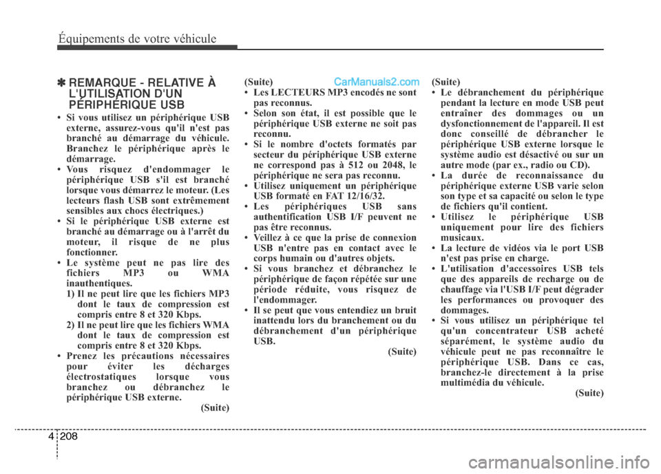 Hyundai Santa Fe 2013 Manuel du propriétaire (in French) 208 4
Équipements de votre véhicule
✽REMARQUE - RELATIVE À
LUTILISATION DUN
PÉRIPHÉRIQUE USB
• Si vous utilisez un périphérique USB
externe, assurez-vous quil nest pas
branché au déma Hyundai Santa Fe 2013 Manuel du propriétaire (in French) 208 4
Équipements de votre véhicule
✽REMARQUE - RELATIVE À
LUTILISATION DUN
PÉRIPHÉRIQUE USB
• Si vous utilisez un périphérique USB
externe, assurez-vous quil nest pas
branché au déma