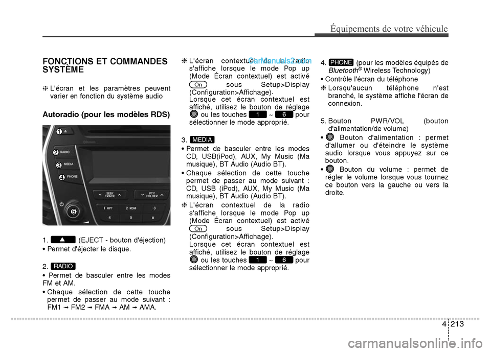Hyundai Santa Fe 2013 Manuel du propriétaire (in French) 4213
Équipements de votre véhicule
FONCTIONS ET COMMANDES
SYSTÈME
❈ Lécran et les paramètres peuvent
varier en fonction du système audio
Autoradio (pour les modèles RDS)
1. (EJECT - bouton d Hyundai Santa Fe 2013 Manuel du propriétaire (in French) 4213
Équipements de votre véhicule
FONCTIONS ET COMMANDES
SYSTÈME
❈ Lécran et les paramètres peuvent
varier en fonction du système audio
Autoradio (pour les modèles RDS)
1. (EJECT - bouton d