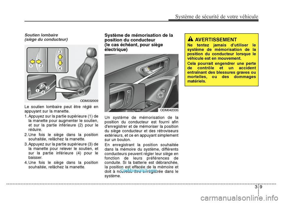 Hyundai Santa Fe 2013  Manuel du propriétaire (in French) 39
Système de sécurité de votre véhicule 
Soutien lombaire
(siège du conducteur)
Le soutien lombaire peut être réglé en
appuyant sur la manette.
1. Appuyez sur la partie supérieure (1) de
la 