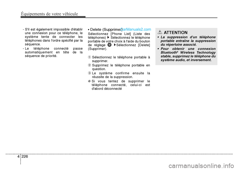Hyundai Santa Fe 2013  Manuel du propriétaire (in French) 226 4
Équipements de votre véhicule
- Sil est également impossible détablir
une connexion pour ce téléphone, le
système tente de connecter les
téléphones dans lordre spécifié par la
séq