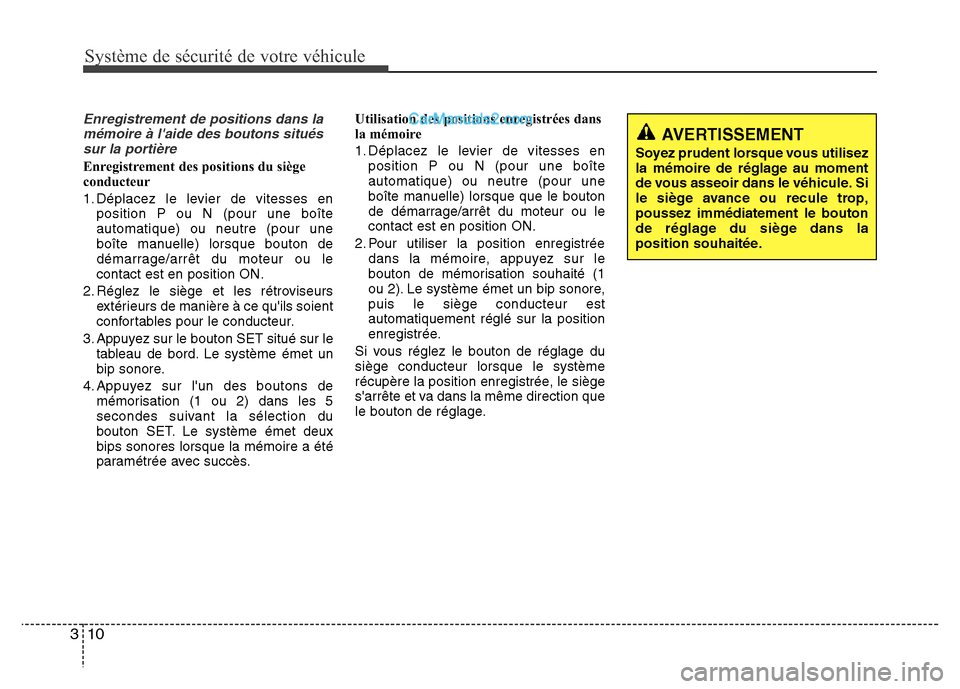 Hyundai Santa Fe 2013  Manuel du propriétaire (in French) Système de sécurité de votre véhicule
10 3
Enregistrement de positions dans la
mémoire à laide des boutons situés
sur la portière
Enregistrement des positions du siège
conducteur
1. Déplace