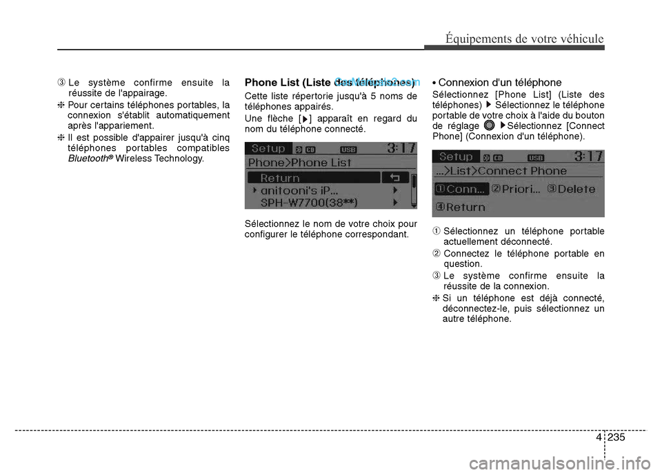 Hyundai Santa Fe 2013 Manuel du propriétaire (in French) 4235
Équipements de votre véhicule
➂Le système confirme ensuite la
réussite de lappairage.
❈ Pour certains téléphones portables, la
connexion sétablit automatiquement
après lappariement Hyundai Santa Fe 2013 Manuel du propriétaire (in French) 4235
Équipements de votre véhicule
➂Le système confirme ensuite la
réussite de lappairage.
❈ Pour certains téléphones portables, la
connexion sétablit automatiquement
après lappariement