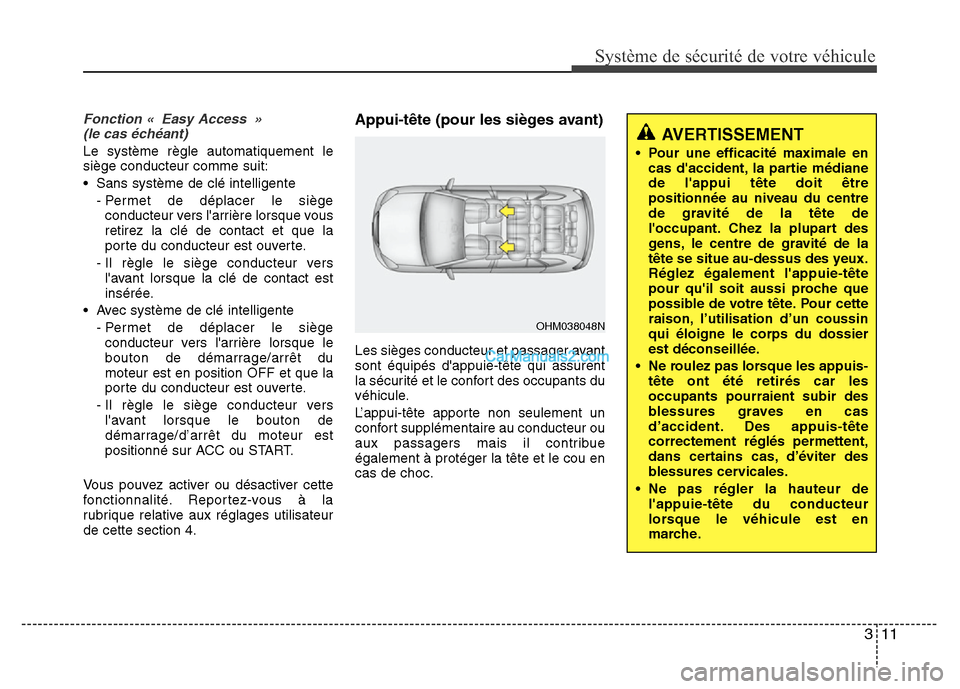 Hyundai Santa Fe 2013 Manuel du propriétaire (in French) 311
Système de sécurité de votre véhicule
Fonction « Easy Access »
(le cas échéant)
Le système règle automatiquement le
siège conducteur comme suit:
• Sans système de clé intelligente Hyundai Santa Fe 2013 Manuel du propriétaire (in French) 311
Système de sécurité de votre véhicule
Fonction « Easy Access »
(le cas échéant)
Le système règle automatiquement le
siège conducteur comme suit:
• Sans système de clé intelligente