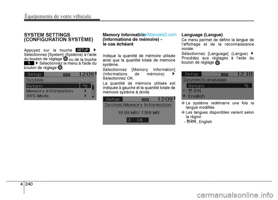 Hyundai Santa Fe 2013  Manuel du propriétaire (in French) 240 4
Équipements de votre véhicule
SYSTEM SETTINGS
(CONFIGURATION SYSTÈME)
Appuyez sur la touche 
Sélectionnez [System] (Système) à laide
du bouton de réglage 
ou de la touche
Sélectionnez l