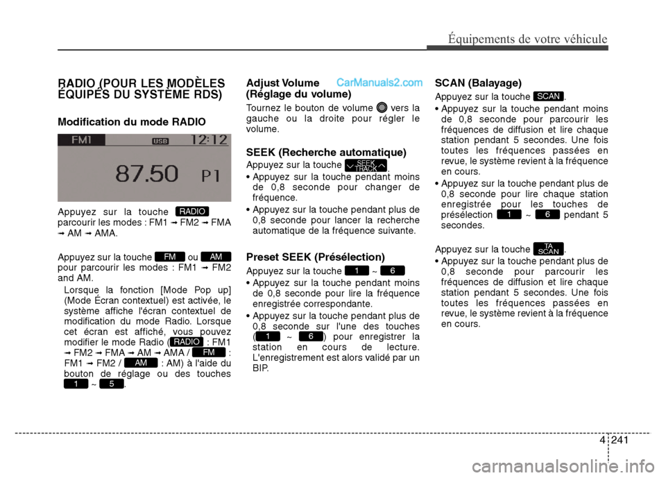 Hyundai Santa Fe 2013 Manuel du propriétaire (in French) 4241
Équipements de votre véhicule
RADIO (POUR LES MODÈLES
ÉQUIPÉS DU SYSTÈME RDS)
Modification du mode RADIO
Appuyez sur la touche
parcourir les modes : FM1 ➟ FM2 ➟ FMA➟ AM ➟ AMA.
Appu Hyundai Santa Fe 2013 Manuel du propriétaire (in French) 4241
Équipements de votre véhicule
RADIO (POUR LES MODÈLES
ÉQUIPÉS DU SYSTÈME RDS)
Modification du mode RADIO
Appuyez sur la touche
parcourir les modes : FM1 ➟ FM2 ➟ FMA➟ AM ➟ AMA.
Appu