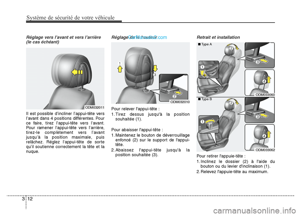 Hyundai Santa Fe 2013  Manuel du propriétaire (in French) Système de sécurité de votre véhicule
12 3
Réglage vers l’avant et vers l’arrière
(le cas échéant)
Il est possible d’incliner l’appui-tête vers
l’avant dans 4 positions différentes