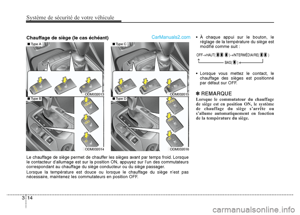 Hyundai Santa Fe 2013  Manuel du propriétaire (in French) Système de sécurité de votre véhicule
14 3
• À chaque appui sur le bouton, le
réglage de la température du siège est
modifié comme suit :
• Lorsque vous mettez le contact, le
chauffage de