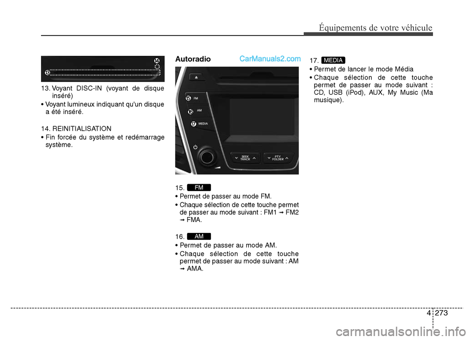 Hyundai Santa Fe 2013 Manuel du propriétaire (in French) 4273
Équipements de votre véhicule
13. Voyant DISC-IN (voyant de disque
inséré)
• Voyant lumineux indiquant quun disque
a été inséré.
14. REINITIALISATION
• Fin forcée du système et red Hyundai Santa Fe 2013 Manuel du propriétaire (in French) 4273
Équipements de votre véhicule
13. Voyant DISC-IN (voyant de disque
inséré)
• Voyant lumineux indiquant quun disque
a été inséré.
14. REINITIALISATION
• Fin forcée du système et red