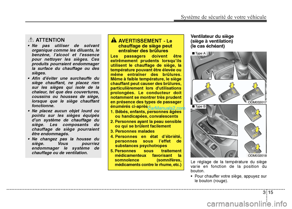 Hyundai Santa Fe 2013 Manuel du propriétaire (in French) 315
Système de sécurité de votre véhicule
Ventilateur du siège
(siège à ventilation)
(le cas échéant)
Le réglage de la température du siège
varie en fonction de la position du
bouton.
• Hyundai Santa Fe 2013 Manuel du propriétaire (in French) 315
Système de sécurité de votre véhicule
Ventilateur du siège
(siège à ventilation)
(le cas échéant)
Le réglage de la température du siège
varie en fonction de la position du
bouton.
•