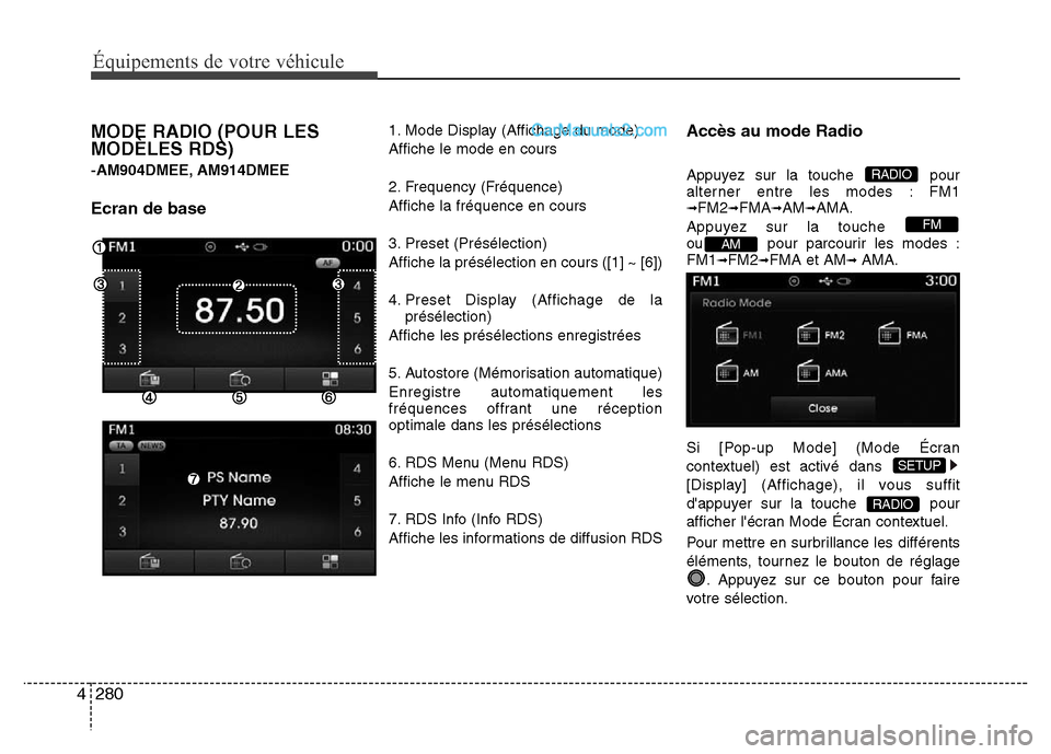 Hyundai Santa Fe 2013 Manuel du propriétaire (in French) 280 4
Équipements de votre véhicule
MODE RADIO (POUR LES
MODÈLES RDS)
-AM904DMEE, AM914DMEE
Ecran de base
1. Mode Display (Affichage du mode)
Affiche le mode en cours
2. Frequency (Fréquence)
Affi Hyundai Santa Fe 2013 Manuel du propriétaire (in French) 280 4
Équipements de votre véhicule
MODE RADIO (POUR LES
MODÈLES RDS)
-AM904DMEE, AM914DMEE
Ecran de base
1. Mode Display (Affichage du mode)
Affiche le mode en cours
2. Frequency (Fréquence)
Affi