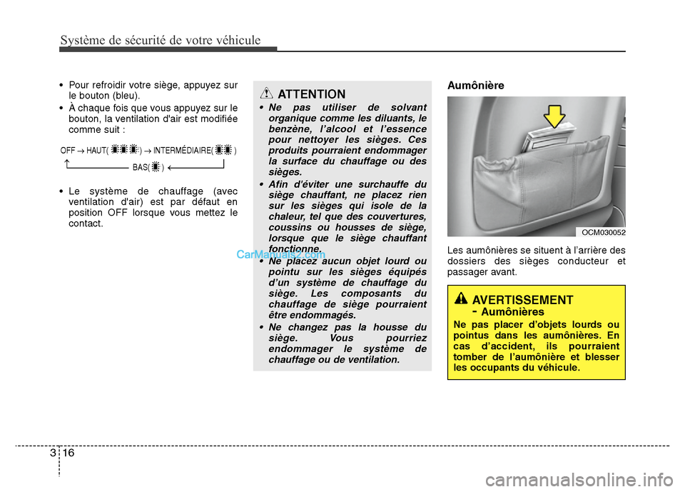 Hyundai Santa Fe 2013  Manuel du propriétaire (in French) Système de sécurité de votre véhicule
16 3
• Pour refroidir votre siège, appuyez sur
le bouton (bleu).
• À chaque fois que vous appuyez sur le
bouton, la ventilation dair est modifiée
comm