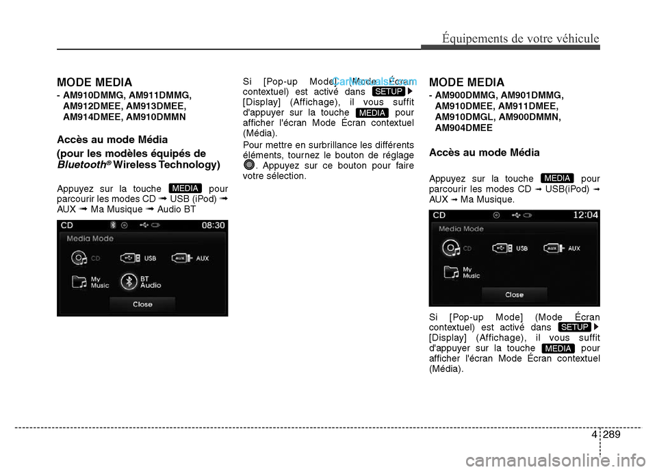 Hyundai Santa Fe 2013 Manuel du propriétaire (in French) 4289
Équipements de votre véhicule
MODE MEDIA
- AM910DMMG, AM911DMMG,
AM912DMEE, AM913DMEE,
AM914DMEE, AM910DMMN
Accès au mode Média
(pour les modèles équipés de
Bluetooth®Wireless Technology) Hyundai Santa Fe 2013 Manuel du propriétaire (in French) 4289
Équipements de votre véhicule
MODE MEDIA
- AM910DMMG, AM911DMMG,
AM912DMEE, AM913DMEE,
AM914DMEE, AM910DMMN
Accès au mode Média
(pour les modèles équipés de
Bluetooth®Wireless Technology)