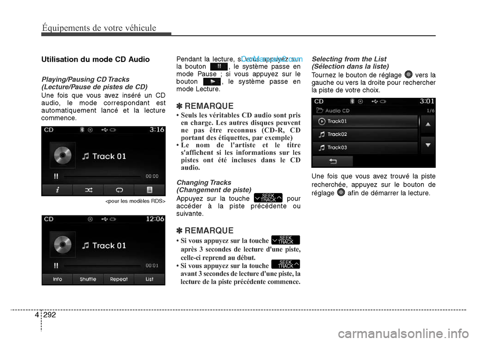Hyundai Santa Fe 2013 Manuel du propriétaire (in French) 292 4
Équipements de votre véhicule
Utilisation du mode CD Audio
Playing/Pausing CD Tracks
(Lecture/Pause de pistes de CD)
Une fois que vous avez inséré un CD
audio, le mode correspondant est
auto Hyundai Santa Fe 2013 Manuel du propriétaire (in French) 292 4
Équipements de votre véhicule
Utilisation du mode CD Audio
Playing/Pausing CD Tracks
(Lecture/Pause de pistes de CD)
Une fois que vous avez inséré un CD
audio, le mode correspondant est
auto