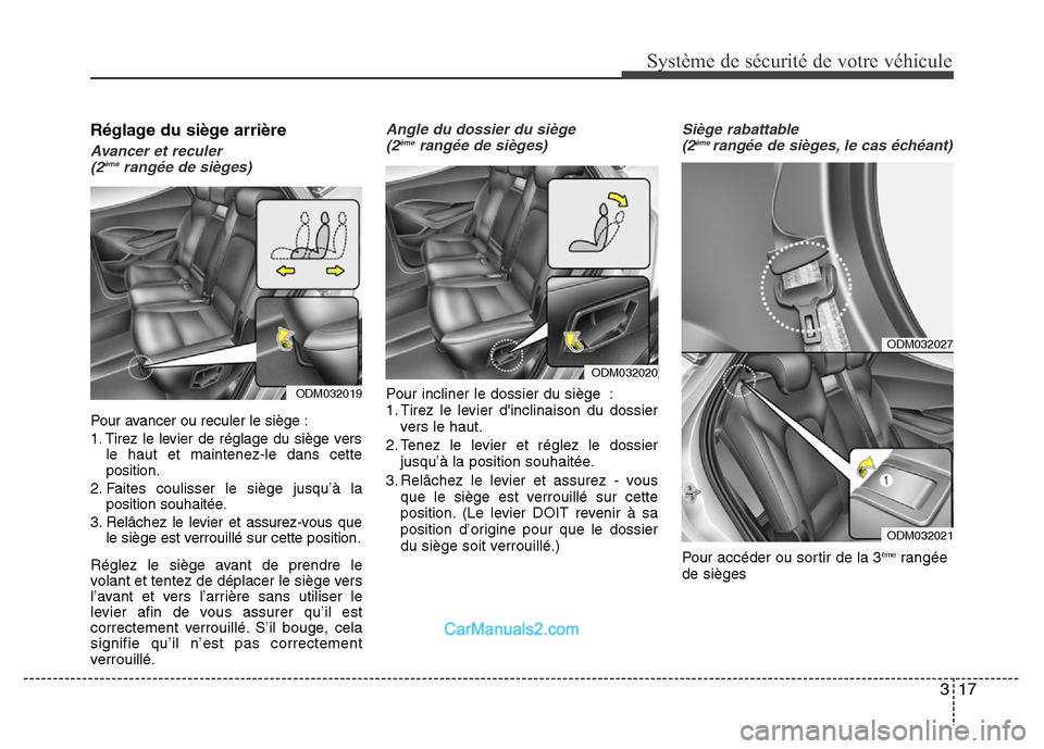 Hyundai Santa Fe 2013 Manuel du propriétaire (in French) 317
Système de sécurité de votre véhicule
Réglage du siège arrière
Avancer et reculer
(2èmerangée de sièges)
Pour avancer ou reculer le siège :
1. Tirez le levier de réglage du siège ve Hyundai Santa Fe 2013 Manuel du propriétaire (in French) 317
Système de sécurité de votre véhicule
Réglage du siège arrière
Avancer et reculer
(2èmerangée de sièges)
Pour avancer ou reculer le siège :
1. Tirez le levier de réglage du siège ve