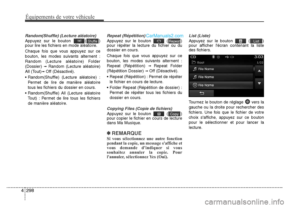 Hyundai Santa Fe 2013 Manuel du propriétaire (in French) 298 4
Équipements de votre véhicule
Random(Shuffle) (Lecture aléatoire)
Appuyez sur le bouton ( )
pour lire les fichiers en mode aléatoire.
Chaque fois que vous appuyez sur ce
bouton, les modes s Hyundai Santa Fe 2013 Manuel du propriétaire (in French) 298 4
Équipements de votre véhicule
Random(Shuffle) (Lecture aléatoire)
Appuyez sur le bouton ( )
pour lire les fichiers en mode aléatoire.
Chaque fois que vous appuyez sur ce
bouton, les modes s
