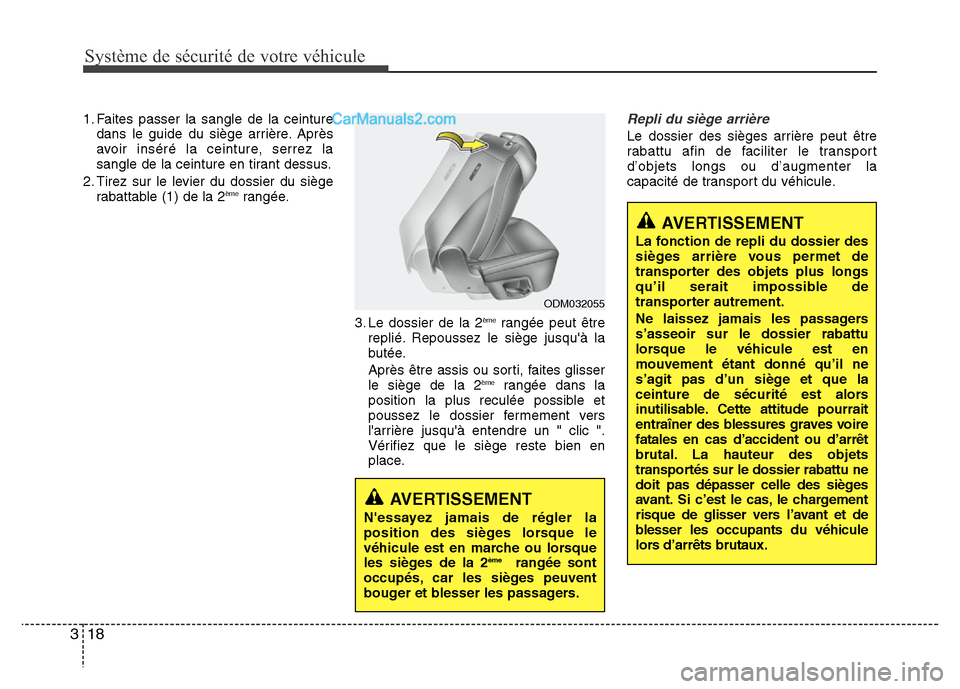 Hyundai Santa Fe 2013 Manuel du propriétaire (in French) Système de sécurité de votre véhicule
18 3
1. Faites passer la sangle de la ceinture
dans le guide du siège arrière. Après
avoir inséré la ceinture, serrez la
sangle de la ceinture en tirant Hyundai Santa Fe 2013 Manuel du propriétaire (in French) Système de sécurité de votre véhicule
18 3
1. Faites passer la sangle de la ceinture
dans le guide du siège arrière. Après
avoir inséré la ceinture, serrez la
sangle de la ceinture en tirant