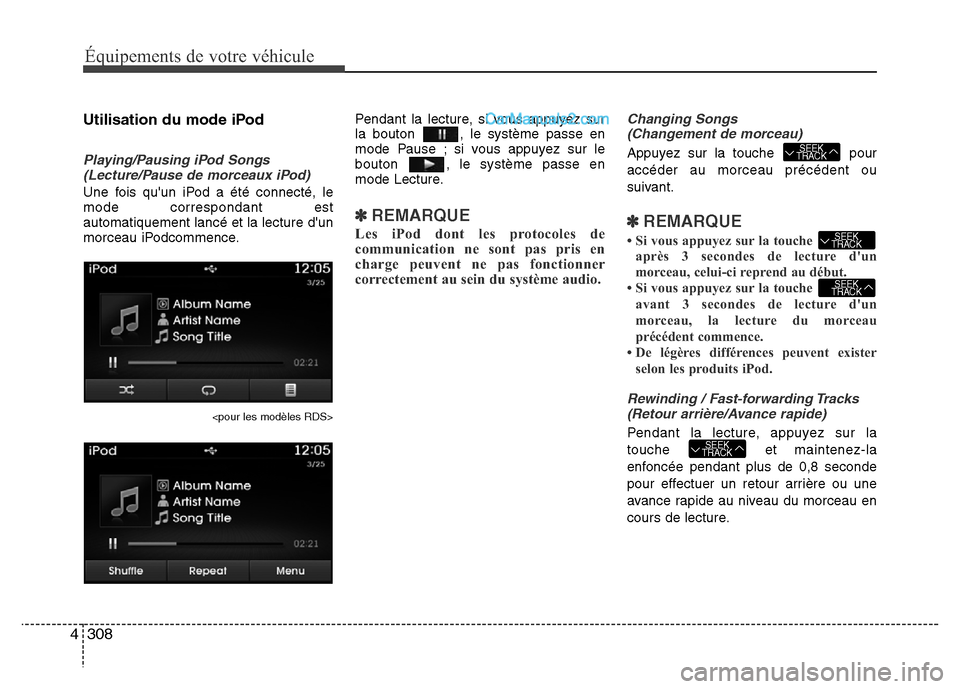 Hyundai Santa Fe 2013 Manuel du propriétaire (in French) 308 4
Équipements de votre véhicule
Utilisation du mode iPod
Playing/Pausing iPod Songs
(Lecture/Pause de morceaux iPod)
Une fois quun iPod a été connecté, le
mode correspondant est
automatiquem Hyundai Santa Fe 2013 Manuel du propriétaire (in French) 308 4
Équipements de votre véhicule
Utilisation du mode iPod
Playing/Pausing iPod Songs
(Lecture/Pause de morceaux iPod)
Une fois quun iPod a été connecté, le
mode correspondant est
automatiquem