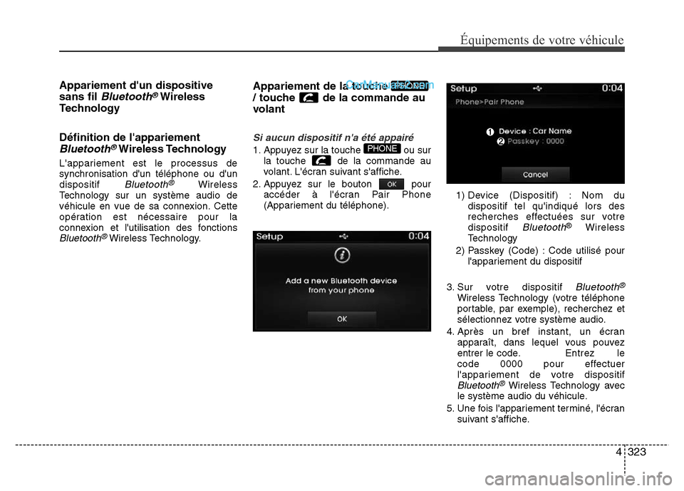 Hyundai Santa Fe 2013  Manuel du propriétaire (in French) 4323
Équipements de votre véhicule
Appariement dun dispositive
sans fil 
Bluetooth®Wireless
Technology
Définition de lappariement
Bluetooth®Wireless Technology
Lappariement est le processus de