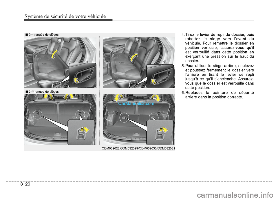 Hyundai Santa Fe 2013 Manuel du propriétaire (in French) Système de sécurité de votre véhicule
20 3
4. Tirez le levier de repli du dossier, puis
rabattez le siège vers l’avant du
véhicule. Pour remettre le dossier en
position verticale, assurez-vous Hyundai Santa Fe 2013 Manuel du propriétaire (in French) Système de sécurité de votre véhicule
20 3
4. Tirez le levier de repli du dossier, puis
rabattez le siège vers l’avant du
véhicule. Pour remettre le dossier en
position verticale, assurez-vous