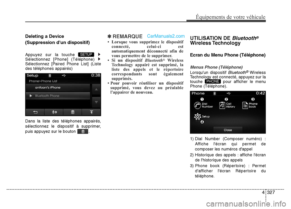 Hyundai Santa Fe 2013  Manuel du propriétaire (in French) 4327
Équipements de votre véhicule
Deleting a Device 
(Suppression dun dispositif)
Appuyez sur la touche 
Sélectionnez [Phone] (Téléphone) 
Sélectionnez [Paired Phone List] (Liste
des télépho