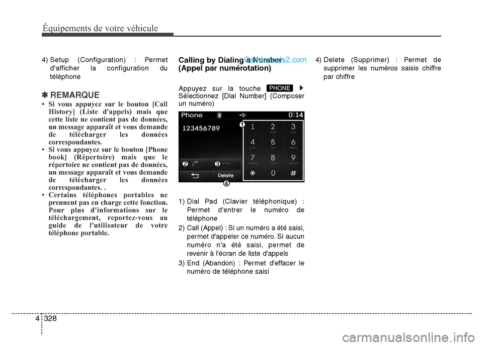Hyundai Santa Fe 2013  Manuel du propriétaire (in French) 328 4
Équipements de votre véhicule
4) Setup (Configuration) : Permet
dafficher la configuration du
téléphone
✽REMARQUE
• Si vous appuyez sur le bouton [Call
History] (Liste dappels) mais qu