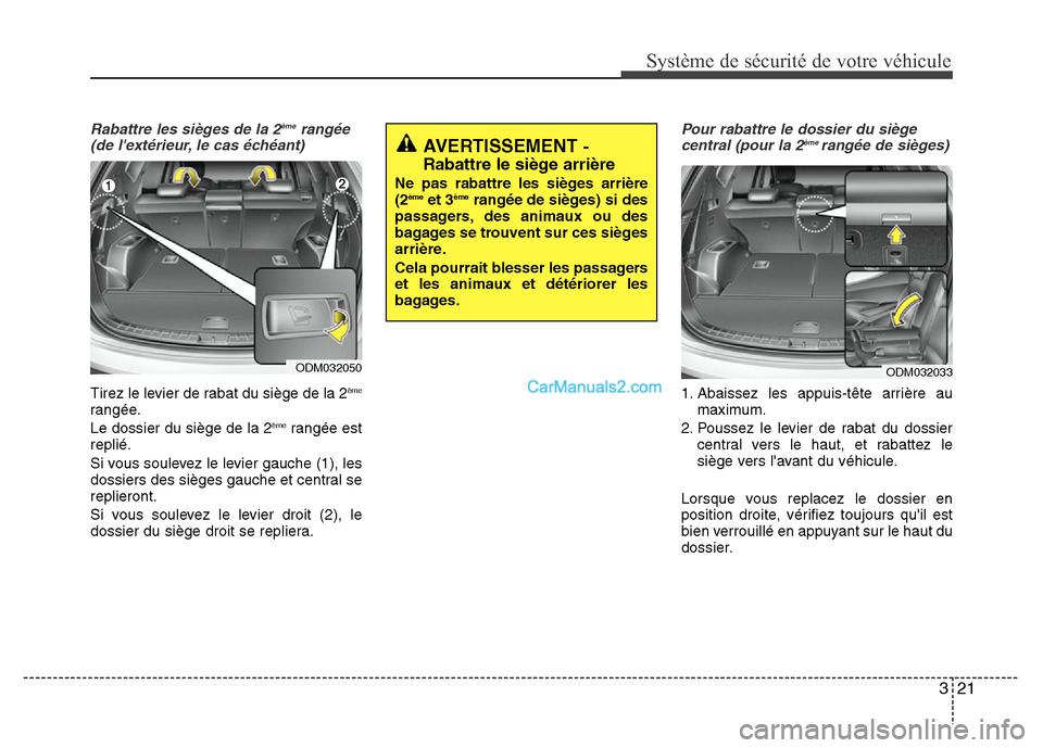 Hyundai Santa Fe 2013 Manuel du propriétaire (in French) 321
Système de sécurité de votre véhicule
Rabattre les sièges de la 2ème rangée
(de lextérieur, le cas échéant)
Tirez le levier de rabat du siège de la 2ème
rangée.
Le dossier du sièg Hyundai Santa Fe 2013 Manuel du propriétaire (in French) 321
Système de sécurité de votre véhicule
Rabattre les sièges de la 2ème rangée
(de lextérieur, le cas échéant)
Tirez le levier de rabat du siège de la 2ème
rangée.
Le dossier du sièg