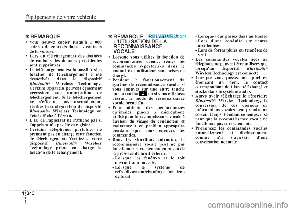 Hyundai Santa Fe 2013  Manuel du propriétaire (in French) 340 4
Équipements de votre véhicule
✽REMARQUE 
• Vous pouvez copier jusquà 1 000
entrées de contacts dans les contacts
de la voiture. 
• Lors du téléchargement des données
de contacts, l