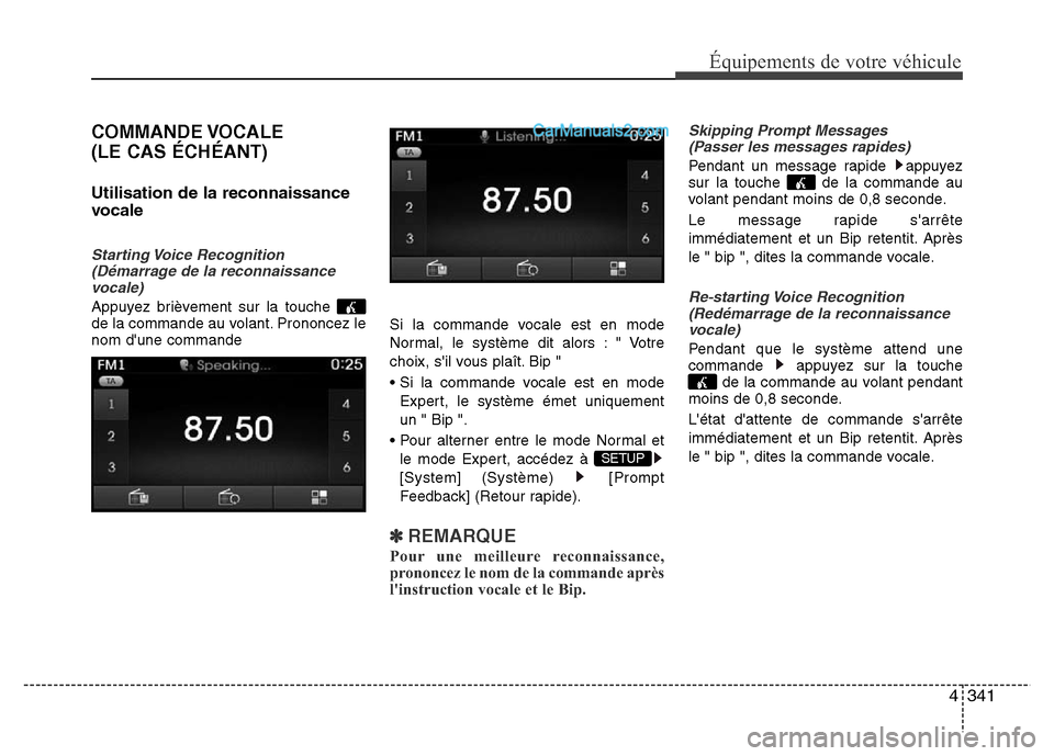 Hyundai Santa Fe 2013  Manuel du propriétaire (in French) 4341
Équipements de votre véhicule
COMMANDE VOCALE 
(LE CAS ÉCHÉANT)
Utilisation de la reconnaissance
vocale
Starting Voice  Recognition
(Démarrage de la reconnaissance
vocale)
Appuyez brièvemen
