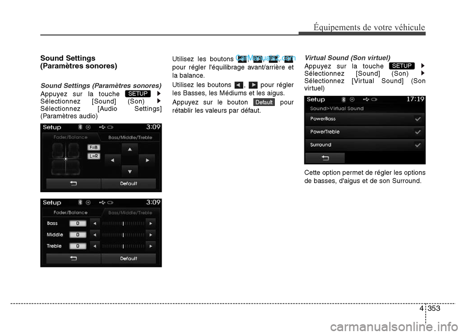 Hyundai Santa Fe 2013  Manuel du propriétaire (in French) 4353
Équipements de votre véhicule
Sound Settings 
(Paramètres sonores)
Sound Settings (Paramètres sonores)
Appuyez sur la touche 
Sélectionnez [Sound] (Son) 
Sélectionnez [Audio Settings]
(Para