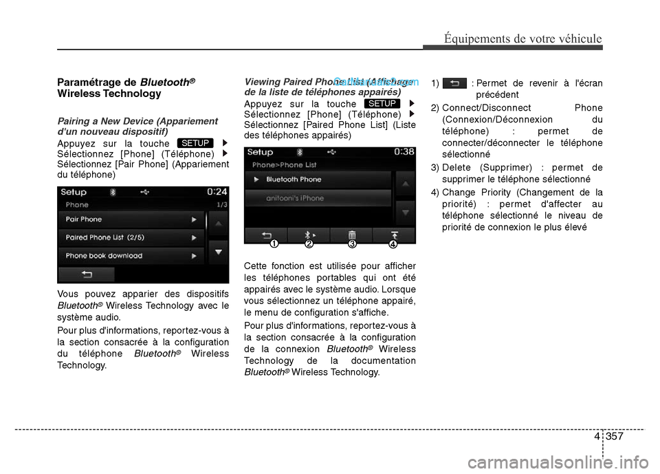 Hyundai Santa Fe 2013  Manuel du propriétaire (in French) 4357
Équipements de votre véhicule
Paramétrage de Bluetooth®
Wireless Technology
Pairing a New Device (Appariement
dun nouveau dispositif)
Appuyez sur la touche 
Sélectionnez [Phone] (Téléphon