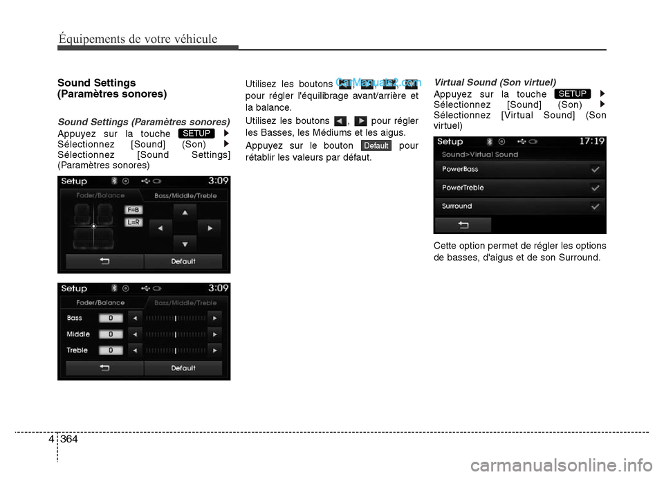 Hyundai Santa Fe 2013  Manuel du propriétaire (in French) 364 4
Équipements de votre véhicule
Sound Settings 
(Paramètres sonores)
Sound Settings (Paramètres sonores)
Appuyez sur la touche 
Sélectionnez [Sound] (Son) 
Sélectionnez [Sound Settings]
(Par