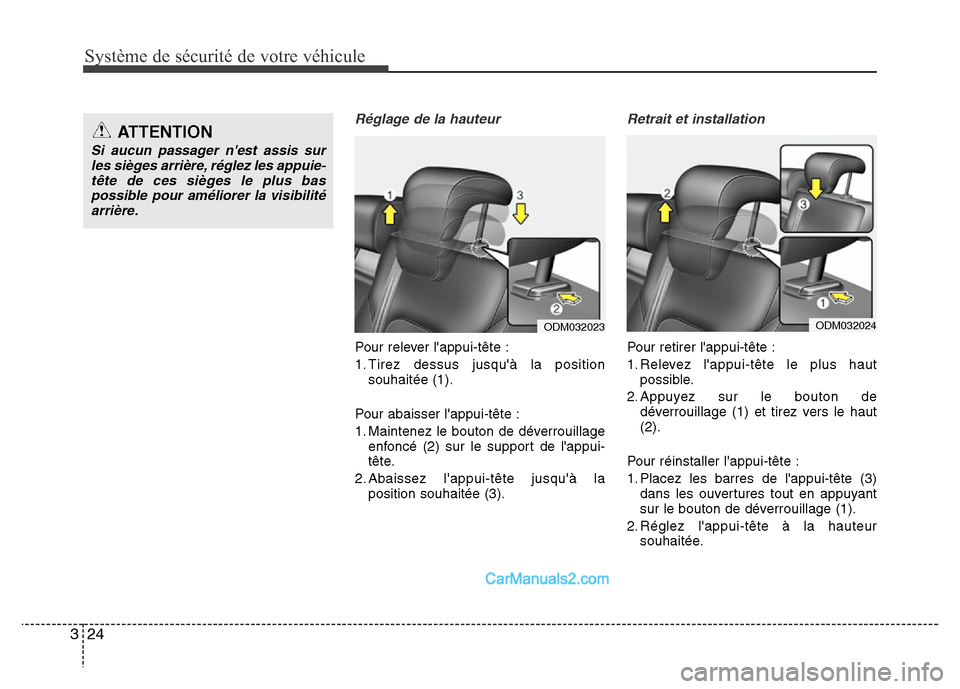 Hyundai Santa Fe 2013 Manuel du propriétaire (in French) Système de sécurité de votre véhicule
24 3
Réglage de la hauteur
Pour relever lappui-tête :
1. Tirez dessus jusquà la position
souhaitée (1).
Pour abaisser lappui-tête :
1. Maintenez le b Hyundai Santa Fe 2013 Manuel du propriétaire (in French) Système de sécurité de votre véhicule
24 3
Réglage de la hauteur
Pour relever lappui-tête :
1. Tirez dessus jusquà la position
souhaitée (1).
Pour abaisser lappui-tête :
1. Maintenez le b