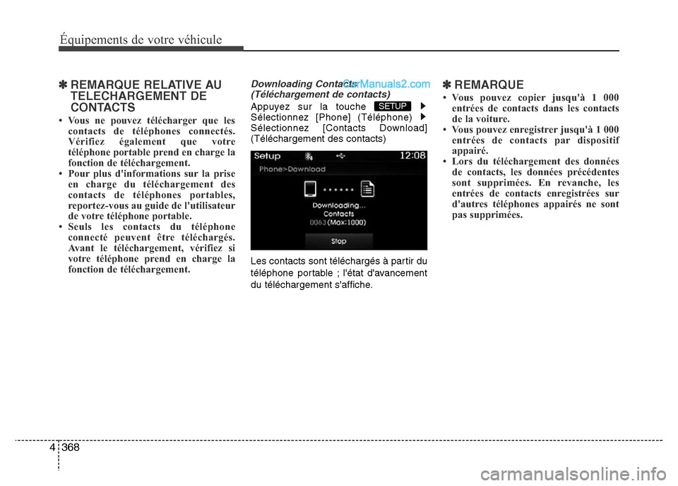 Hyundai Santa Fe 2013  Manuel du propriétaire (in French) 368 4
Équipements de votre véhicule
✽REMARQUE RELATIVE AU
TELECHARGEMENT DE
CONTACTS  
•  Vous ne pouvez télécharger que les
contacts de téléphones connectés.
Vérifiez également que votre
