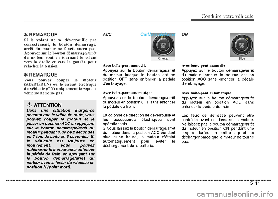 Hyundai Santa Fe 2013  Manuel du propriétaire (in French) 511
Conduire votre véhicule
✽REMARQUE
Si le volant ne se déverrouille pas
correctement, le bouton démarrage/
arrêt du moteur ne fonctionnera pas.
Appuyez sur le bouton démarrage/arrêt
du moteu