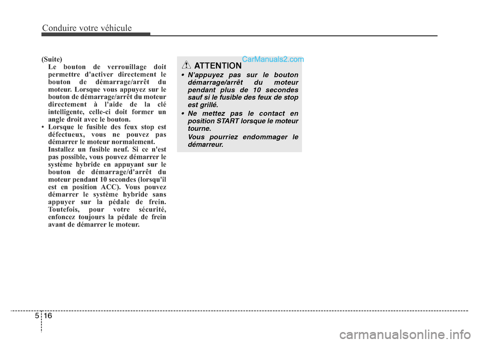 Hyundai Santa Fe 2013  Manuel du propriétaire (in French) Conduire votre véhicule
16 5
(Suite)
Le bouton de verrouillage doit
permettre dactiver directement le
bouton de démarrage/arrêt du
moteur. Lorsque vous appuyez sur le
bouton de démarrage/arrêt d