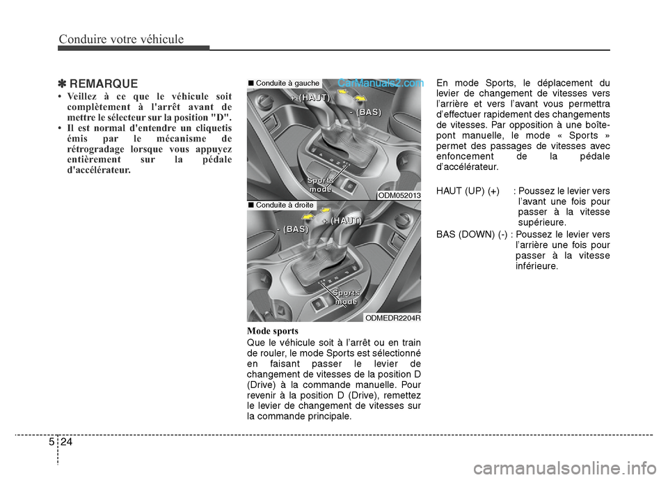 Hyundai Santa Fe 2013  Manuel du propriétaire (in French) Conduire votre véhicule
24 5
✽REMARQUE
• Veillez à ce que le véhicule soit
complètement à larrêt avant de
mettre le sélecteur sur la position "D".
• Il est normal dentendre un cliquetis