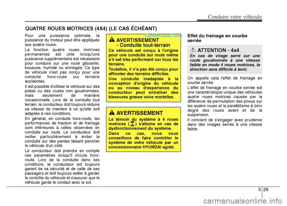 Hyundai Santa Fe 2013  Manuel du propriétaire (in French) 529
Conduire votre véhicule
Pour une puissance optimale, la
puissance du moteur peut être appliquée
aux quatre roues.
La fonction quatre roues motrices
permanentes est utile lorsquune
puissance su