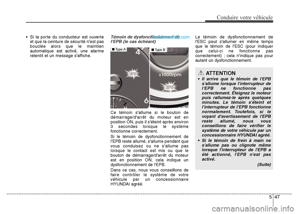 Hyundai Santa Fe 2013 Manuel du propriétaire (in French) 547
Conduire votre véhicule
• Si la porte du conducteur est ouverte
et que la ceinture de sécurité nest pas
bouclée alors que le maintien
automatique est activé, une alarme
retentit et un mess Hyundai Santa Fe 2013 Manuel du propriétaire (in French) 547
Conduire votre véhicule
• Si la porte du conducteur est ouverte
et que la ceinture de sécurité nest pas
bouclée alors que le maintien
automatique est activé, une alarme
retentit et un mess