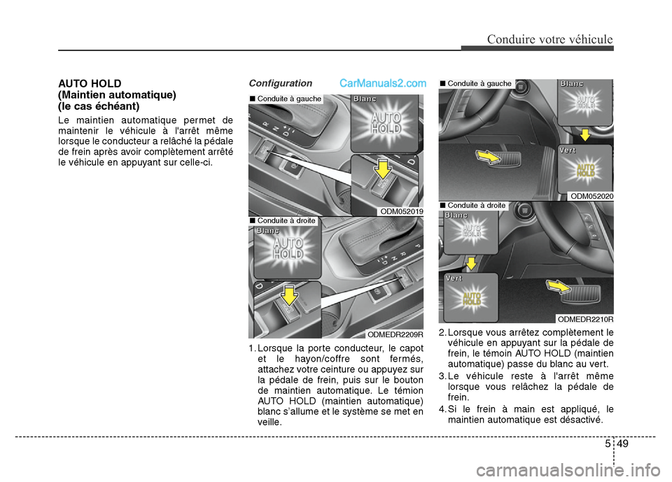 Hyundai Santa Fe 2013 Manuel du propriétaire (in French) 549
Conduire votre véhicule
AUTO HOLD
(Maintien automatique)
(le cas échéant)
Le maintien automatique permet de
maintenir le véhicule à larrêt même
lorsque le conducteur a relâché la péda Hyundai Santa Fe 2013 Manuel du propriétaire (in French) 549
Conduire votre véhicule
AUTO HOLD
(Maintien automatique)
(le cas échéant)
Le maintien automatique permet de
maintenir le véhicule à larrêt même
lorsque le conducteur a relâché la péda
