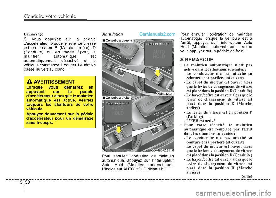 Hyundai Santa Fe 2013 Manuel du propriétaire (in French) Conduire votre véhicule
50 5
Démarrage
Si vous appuyez sur la pédale
daccélérateur lorsque le levier de vitesse
est en position R (Marche arrière), D
(Conduite) ou en mode Sport, le
maintien au Hyundai Santa Fe 2013 Manuel du propriétaire (in French) Conduire votre véhicule
50 5
Démarrage
Si vous appuyez sur la pédale
daccélérateur lorsque le levier de vitesse
est en position R (Marche arrière), D
(Conduite) ou en mode Sport, le
maintien au