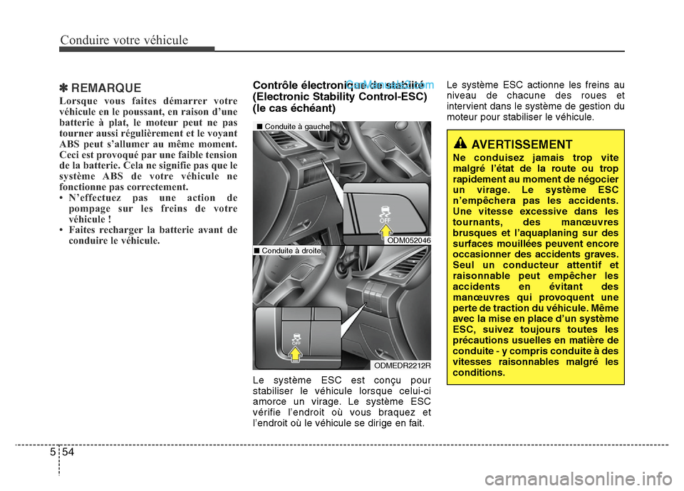 Hyundai Santa Fe 2013 Manuel du propriétaire (in French) Conduire votre véhicule
54 5
✽REMARQUE
Lorsque vous faites démarrer votre
véhicule en le poussant, en raison d’une
batterie à plat, le moteur peut ne pas
tourner aussi régulièrement et le vo Hyundai Santa Fe 2013 Manuel du propriétaire (in French) Conduire votre véhicule
54 5
✽REMARQUE
Lorsque vous faites démarrer votre
véhicule en le poussant, en raison d’une
batterie à plat, le moteur peut ne pas
tourner aussi régulièrement et le vo