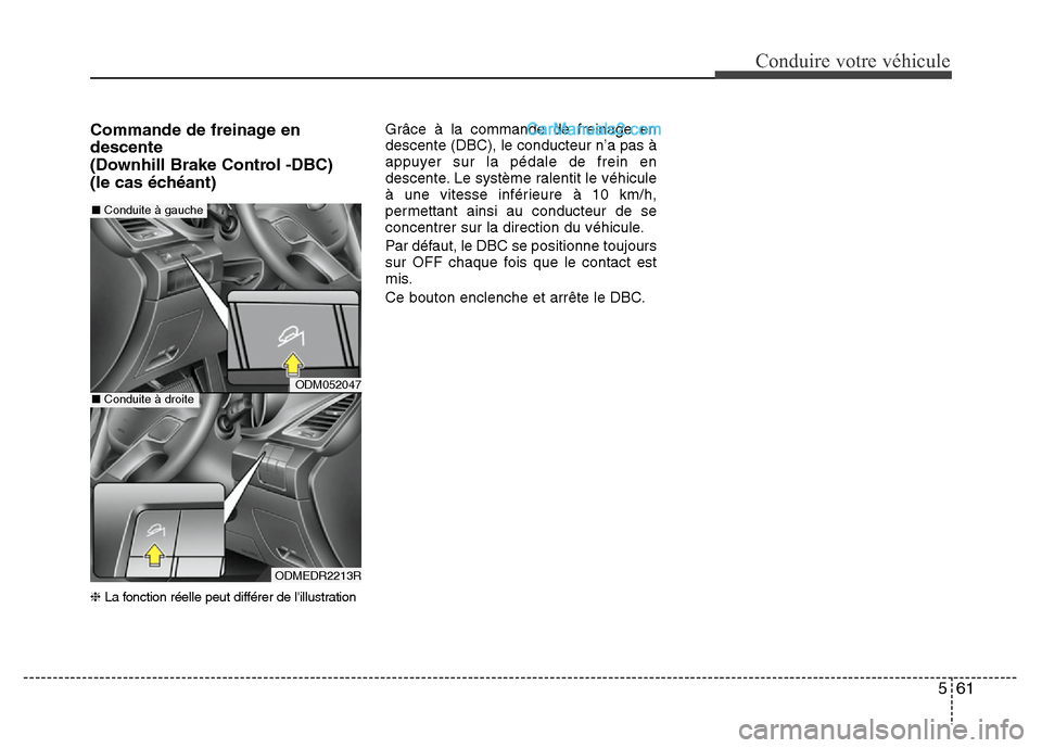 Hyundai Santa Fe 2013 Manuel du propriétaire (in French) 561
Conduire votre véhicule
Commande de freinage en
descente
(Downhill Brake Control -DBC)
(le cas échéant)
❈La fonction réelle peut différer de lillustration
Grâce à la commande de freina Hyundai Santa Fe 2013 Manuel du propriétaire (in French) 561
Conduire votre véhicule
Commande de freinage en
descente
(Downhill Brake Control -DBC)
(le cas échéant)
❈La fonction réelle peut différer de lillustration
Grâce à la commande de freina